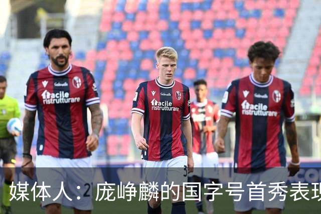 媒体人：庞峥麟的国字号首秀表现我给8分 但一号位组织不如赵维伦